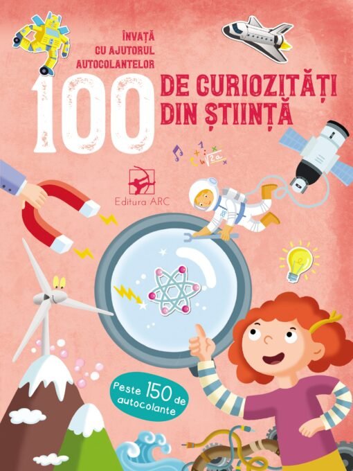 100 de curiozități din știință. Învață cu ajutorul autocolantelor.