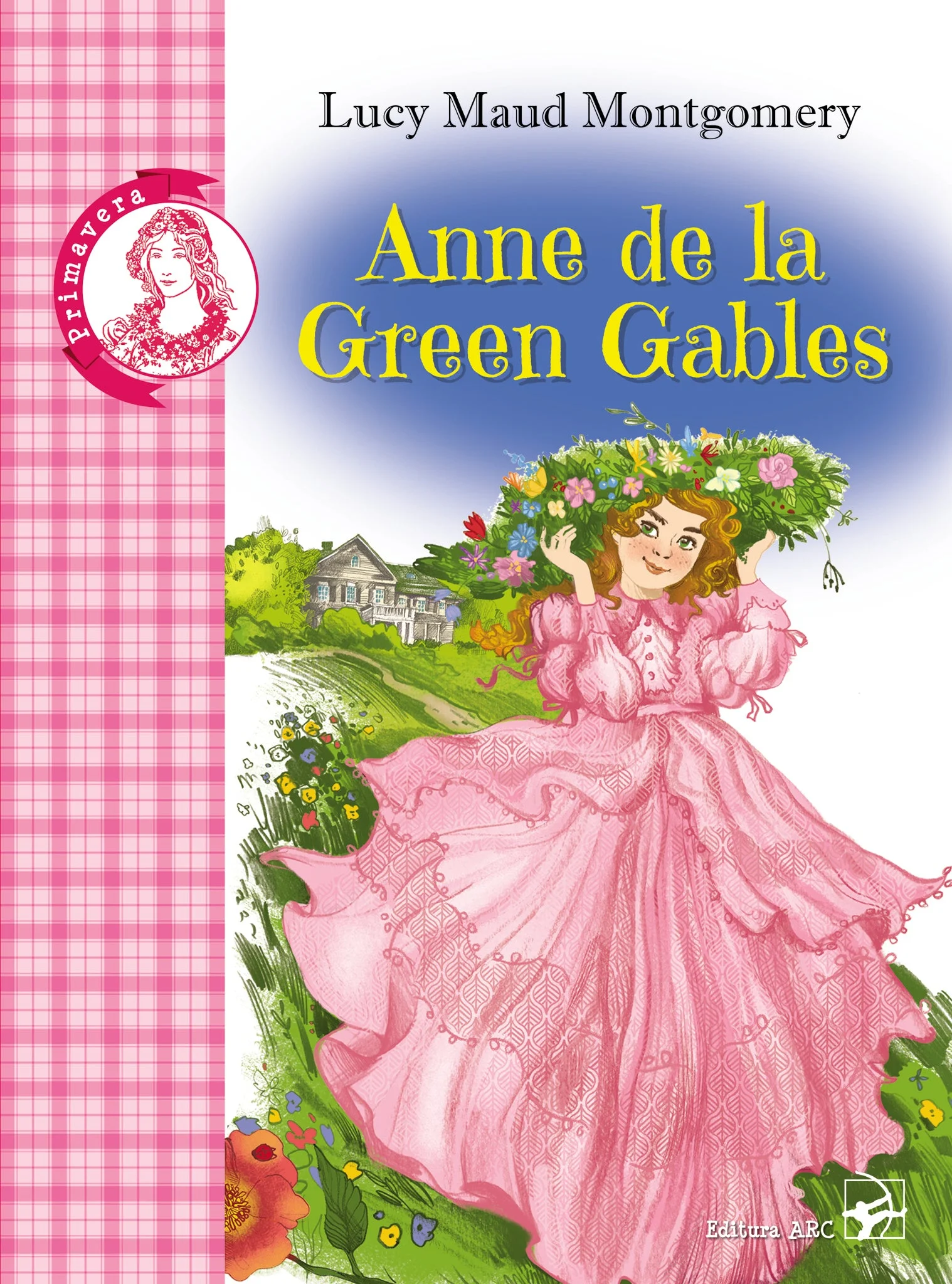 Anne de la Green Gables. Colecția Primavera – Editura ARC