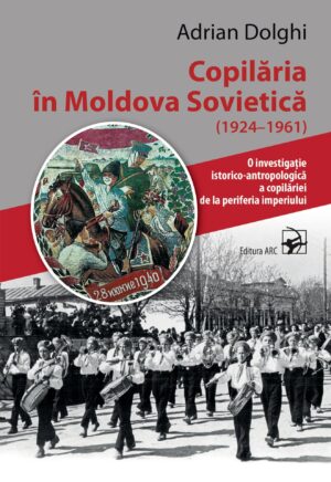 Copilăria în Moldova Sovietică (1924-1961). O investigație istorico-antropologică a copilăriei de la periferia imperiului