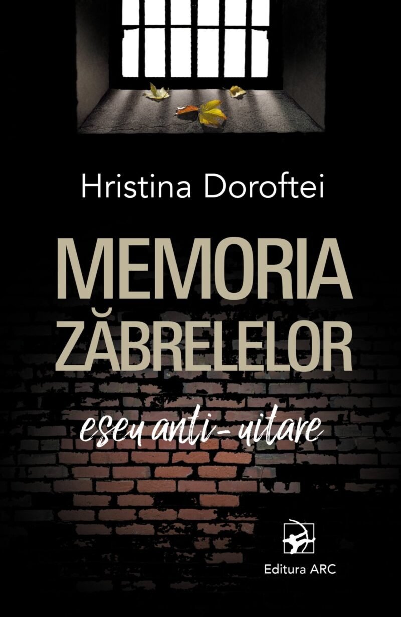 Memoria zăbrelelor. Eseu anti-uitare