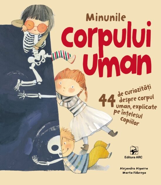 Minunile corpului uman. 44 de curiozități despre corpul uman, explicate pe înțelesul copiilor