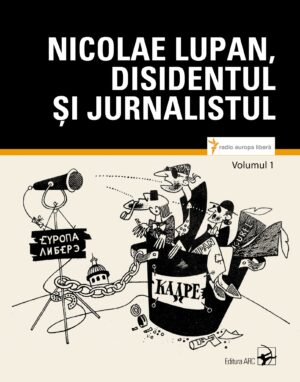 Nicolae Lupan, disidentul și jurnalistul. Vol.1