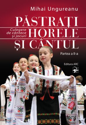 Păstrați horele și cântul. Culegere de cântece și jocuri. II