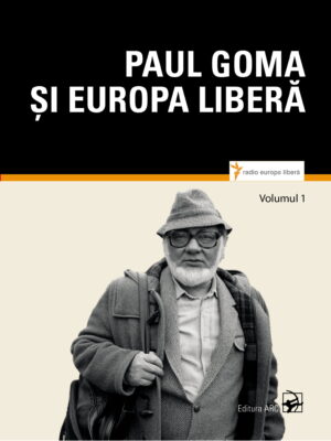 Paul Goma și Europa Liberă. Vol. I