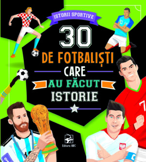 30 de fotbaliști care au făcut istorie. Istorii sportive