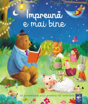Împreună e mai bine. 10 povestioare despre prietenii tăi, animalele.